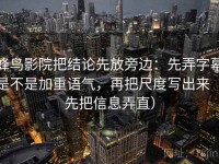 蜂鸟影院把结论先放旁边：先弄字幕是不是加重语气，再把尺度写出来（先把信息弄直）